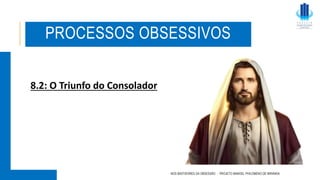 NOS BASTIDORES DA OBSESSÃO - PROJETO MANOEL PHILOMENO DE MIRANDA
8.2: O Triunfo do Consolador
PROCESSOS OBSESSIVOS
 
