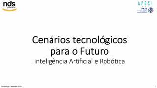Luís Vidigal – Setembro 2019
Cenários tecnológicos
para o Futuro
Inteligência ArAﬁcial e RobóAca
5
 
