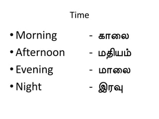 Time

• Morning        -   ¸¡¨Ä
• Afternoon      -   Á¾¢Âõ
• Evening        -   Á¡¨Ä
• Night          -   þÃ×
 