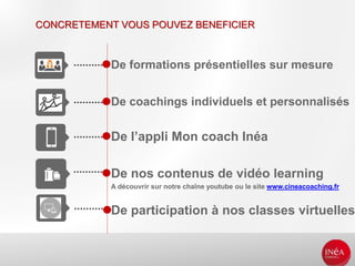 De formations présentielles sur mesure
De coachings individuels et personnalisés
De l’appli Mon coach Inéa
De nos contenus...