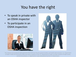 You have the right
• To speak in private with
an OSHA inspector
• To participate in an
OSHA inspection
This material was p...