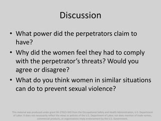 Discussion
• What power did the perpetrators claim to
have?
• Why did the women feel they had to comply
with the perpetrat...
