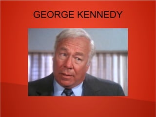 GEORGE KENNEDY
 