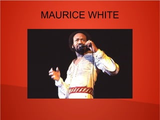 MAURICE WHITE
 