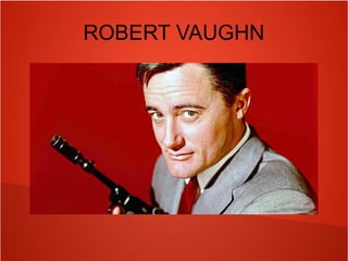 ROBERT VAUGHN
 