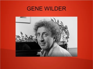 GENE WILDER
 