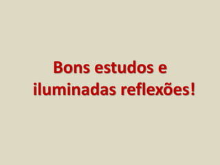 Bons estudos e 
iluminadas reflexões! 
