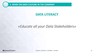DO NEW | DO BETTER | DO MORE | DO RIGHT 19
DATA LITERACY
5. WORK ON DATA CULTURE IN THE COMPANY
«Educate all your Data Sta...