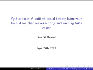 Python-nose: A unittest-based testing framework
for Python that makes writing and running tests
                     easier

                   Timo Stollenwerk


                    April 27th, 2009




             Timo Stollenwerk   Python-nose: A unittest-based testing framework for Pytho
 