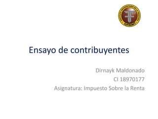 Ensayo de contribuyentes
Dirnayk Maldonado
CI 18970177
Asignatura: Impuesto Sobre la Renta
 