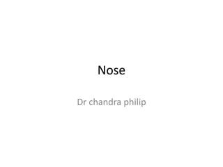 Nose
Dr chandra philip
 