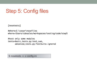 Step 5: Config files
$ nosetests -v -c config.ini
 
