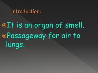 It is an organ of smell.
Passageway for air to
lungs.
 