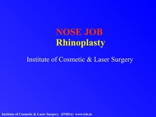 NOSE JOB  Rhinoplasty Institute of Cosmetic & Laser Surgery Institute of Cosmetic & Laser Surgery.  (INDIA)  www.icls.in 