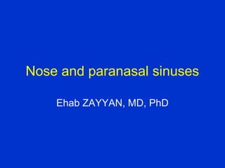 Nose and paranasal sinuses
Ehab ZAYYAN, MD, PhD
 