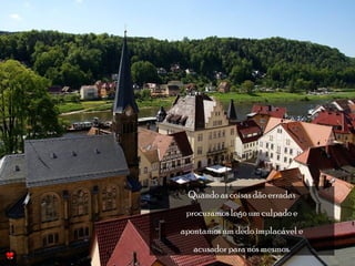 Quando as coisas dão erradas 
procuramos logo um culpado e 
apontamos um dedo implacável e 
acusador para nós mesmos. 
 