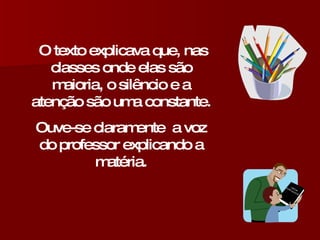 O texto explicava que, nas classes onde elas são maioria, o silêncio e a atenção são uma constante. Ouve-se claramente  a voz do professor explicando a matéria. 