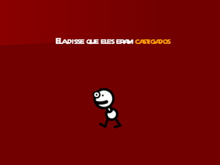 Ela disse que eles eram  castigados 