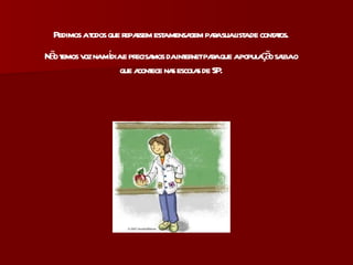 Pedimos a todos que repassem esta mensagem para sua lista de contatos. Não temos voz na mídia e precisamos da internet para que a população saiba o que acontece nas escolas de SP. 