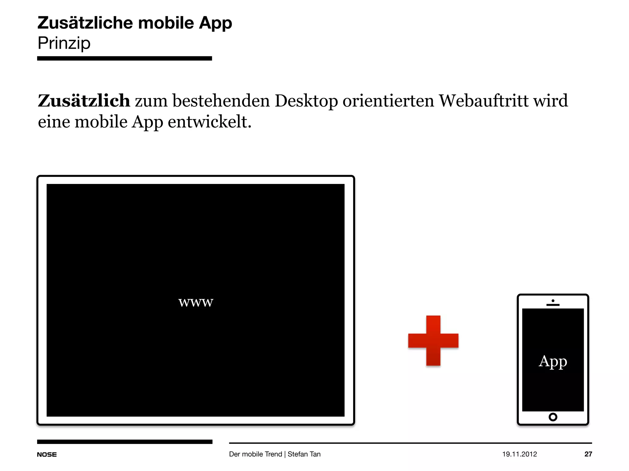 14.05.2013 27
Zusätzliche mobile App
Prinzip
Zusätzlich zum bestehenden Desktop orientierten Webauftritt wird
eine mobile App entwickelt.
Der mobile Trend | Stefan Tan
www
App
 