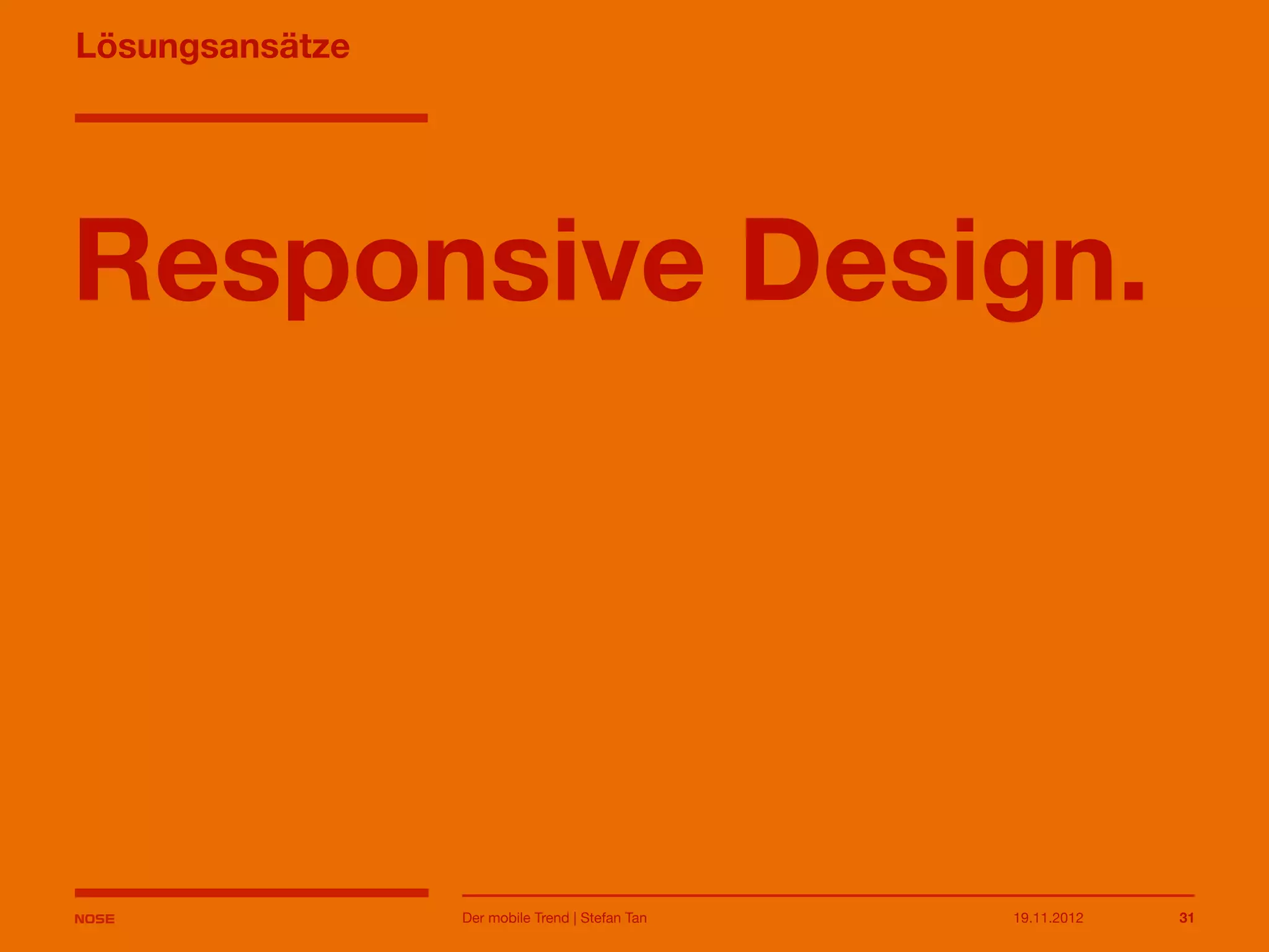 14.05.2013 31
Lösungsansätze
Responsive Design.
Der mobile Trend | Stefan Tan
 