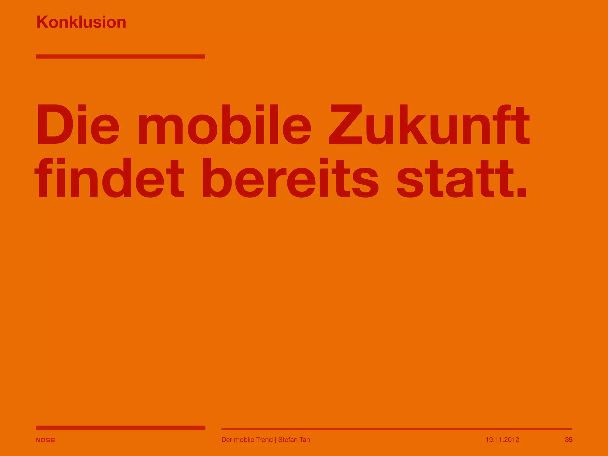 14.05.2013 35
Konklusion
Die mobile Zukunft
findet bereits statt.
Der mobile Trend | Stefan Tan
 