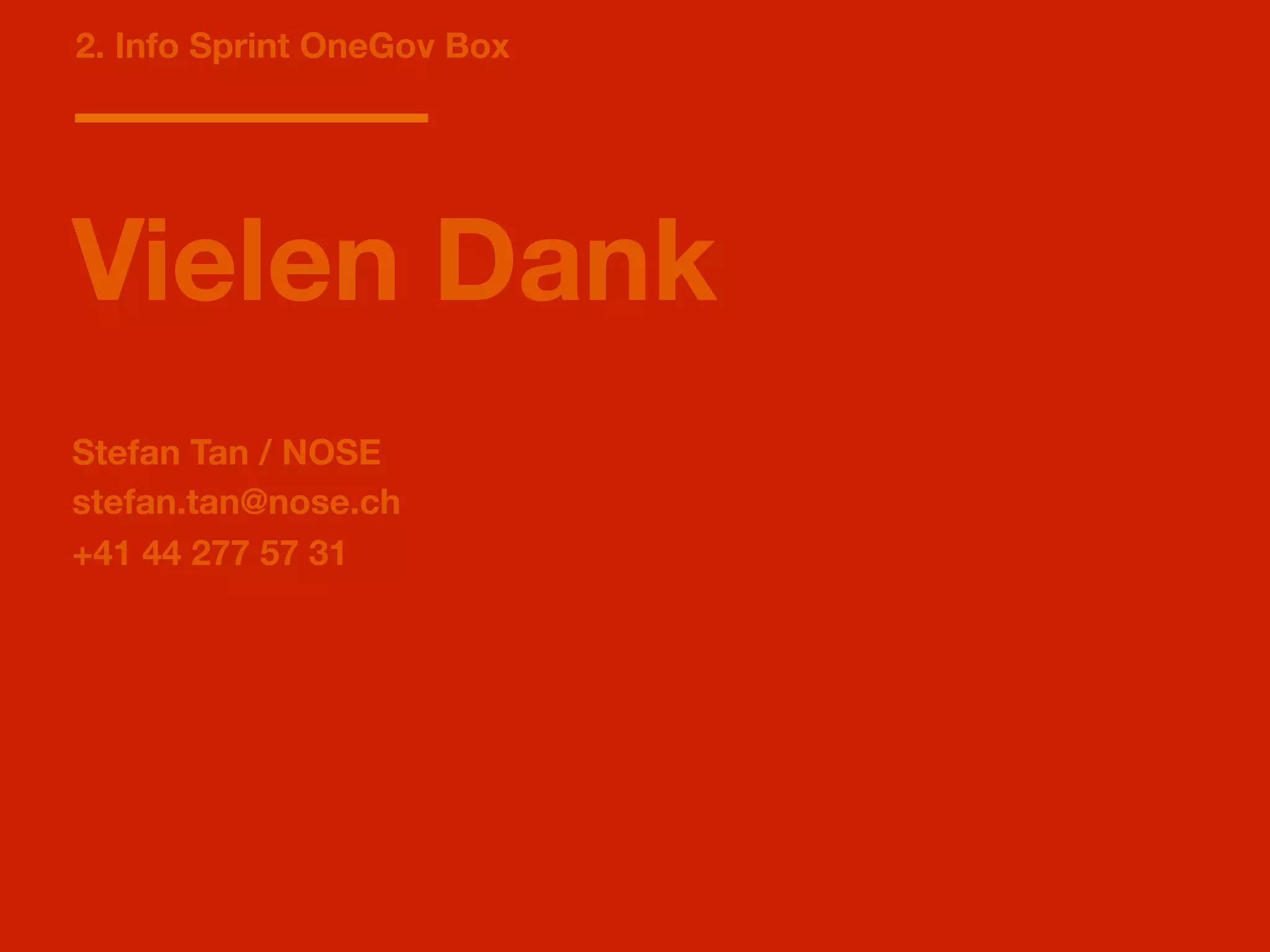 2. Info Sprint OneGov Box
Vielen Dank
Stefan Tan / NOSE
stefan.tan@nose.ch
+41 44 277 57 31
 
