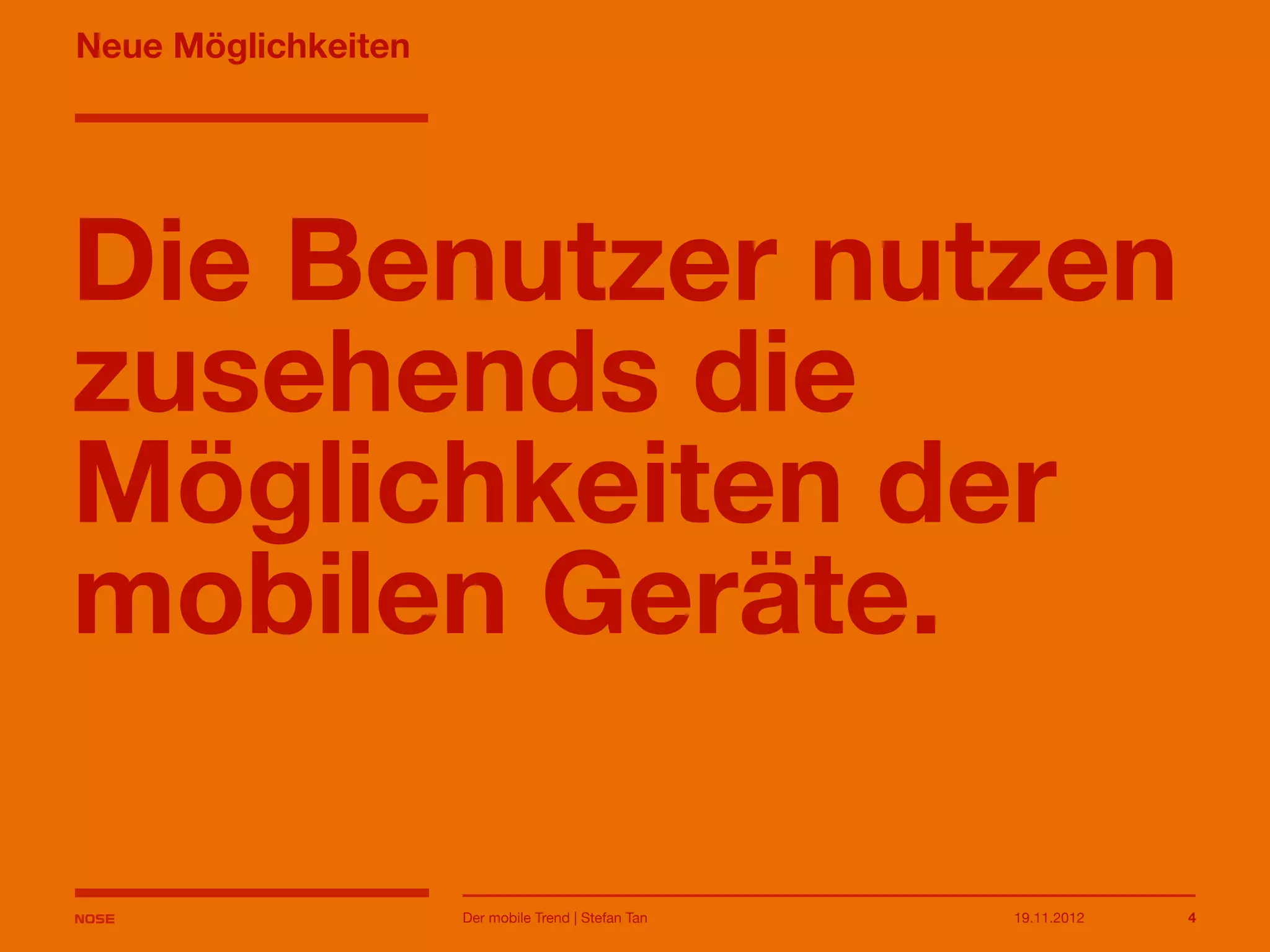 14.05.2013 4
Neue Möglichkeiten
Die Benutzer nutzen
zusehends die
Möglichkeiten der
mobilen Geräte.
Der mobile Trend | Stefan Tan
 