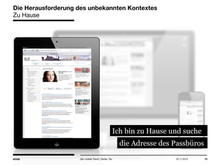 14.05.2013 19
Die Herausforderung des unbekannten Kontextes
Zu Hause
Der mobile Trend | Stefan Tan
Ich bin zu Hause und suche
die Adresse des Passbüros
 