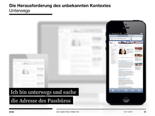 14.05.2013 20
Die Herausforderung des unbekannten Kontextes
Unterwegs
Der mobile Trend | Stefan Tan
Ich bin unterwegs und suche
die Adresse des Passbüros
 