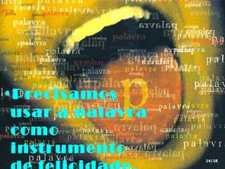 •Precisamos
 usar a palavra
 como
 instrumento
                  14/18
 