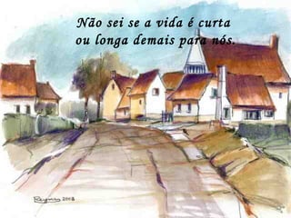Não sei se a vida é curta
ou longa demais para nós.
 