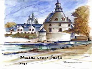 Muitas vezes basta
ser:
 