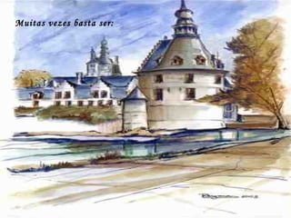 Muitas vezes basta ser: 