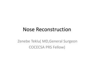 Nose Reconstruction
Zenebe Teklu( MD,General Surgeon
COCECSA PRS Fellow)
 