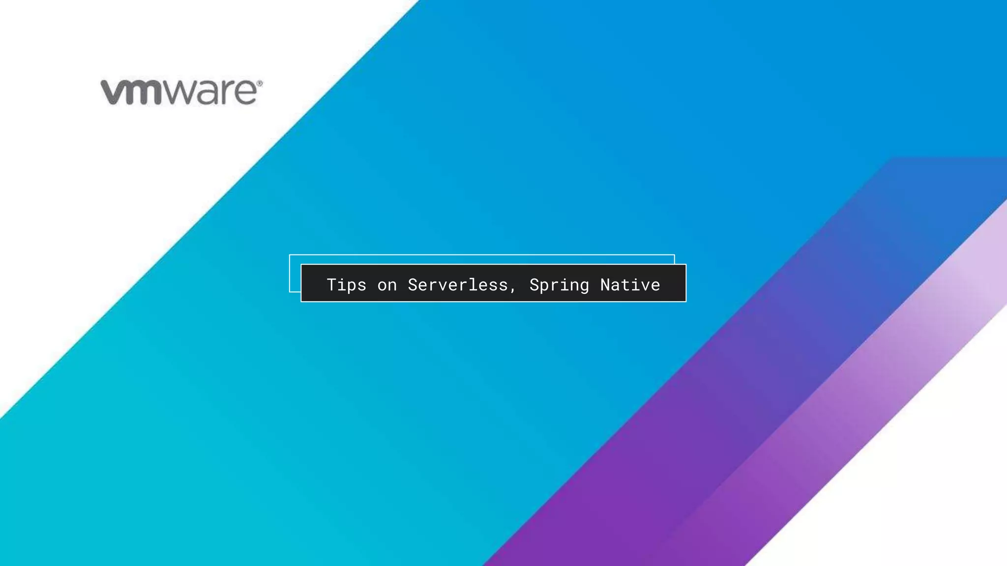 Tips on Serverless, Spring Native
 