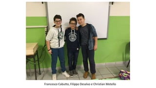 Francesco Cabutto, Filippo Desalvo e Christian Metello
 