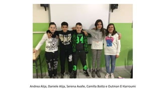 Andrea Alija, Daniele Alija, Serena Avalle, Camilla Botto e Outman El Karroumi
 