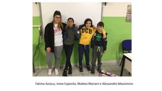 Fatima Azzouz, Irene Esposito, Matteo Mariani e Alessandro Massimino
 