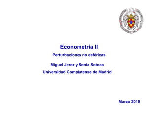 Ver. 30/01/2015, Pag. # 1
Econometría II
Perturbaciones no esféricas
Miguel Jerez y Sonia Sotoca
Universidad Complutense de Madrid
Marzo 2010
 