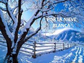 POR LA NIEVE BLANCA