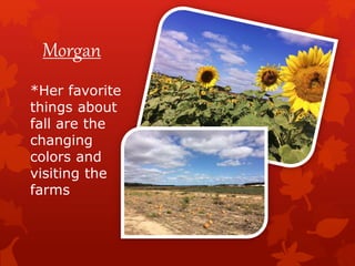 Morgan
*Her favorite
things about
fall are the
changing
colors and
visiting the
farms
 