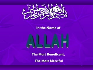 In the Name of
The Most Beneficent,
The Most Merciful
 