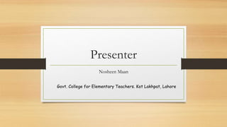 Presenter
Nosheen Maan
Govt. College for Elementary Teachers. Kot Lakhpat, Lahore
 
