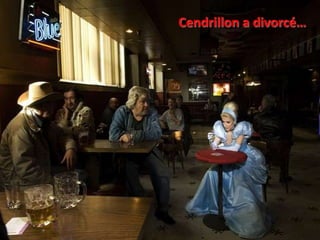Cendrillon a divorcé… 
 