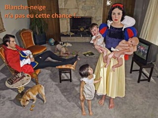 Blanche-neige 
n’a pas eu cette chance !… 
 