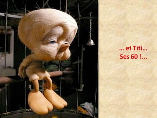… et Titi… 
Ses 60 !... 
 
