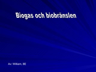 Biogas och biobränslen Av: William, 8E 