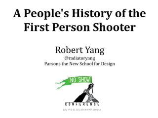 A People's History of the
  First Person Shooter
         Robert Yang
              @radiatoryang
     Parsons the New School for Design
 