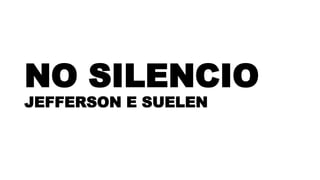 NO SILENCIO
JEFFERSON E SUELEN
 